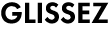 GLISSEZ